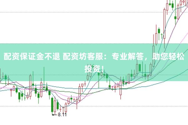 配资保证金不退 配资坊客服：专业解答，助您轻松投资！