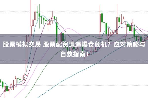 股票模拟交易 股票配资遭遇爆仓危机？应对策略与自救指南！