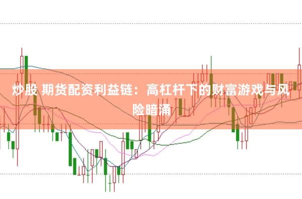 炒股 期货配资利益链：高杠杆下的财富游戏与风险暗涌