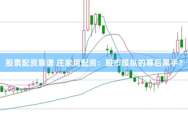 股票配资靠谱 庄家用配资：股市操纵的幕后黑手？