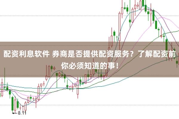 配资利息软件 券商是否提供配资服务？了解配资前你必须知道的事！