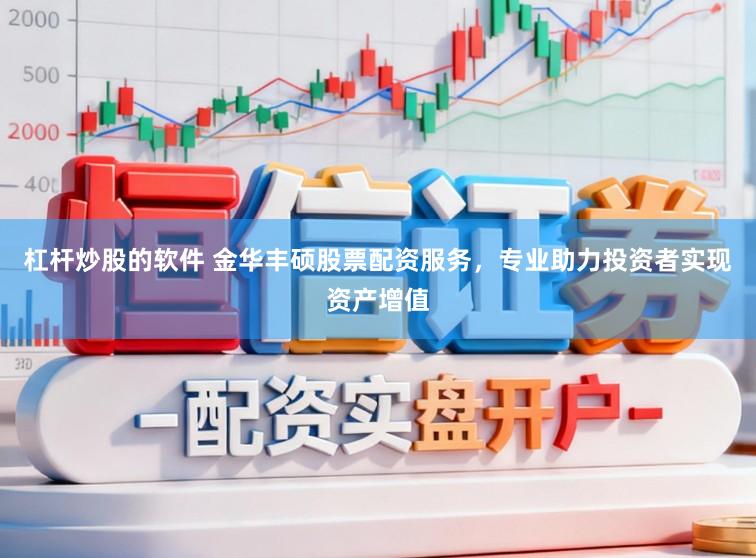 杠杆炒股的软件 金华丰硕股票配资服务,专业助力投资者实现资产增值