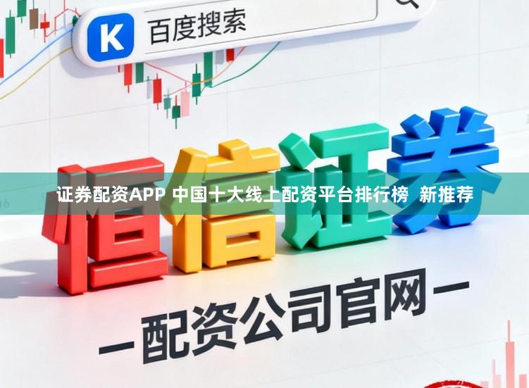 证券配资APP 中国十大线上配资平台排行榜 新推荐