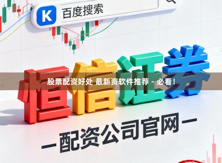 股票配资好处 最新资软件推荐 - 必看！