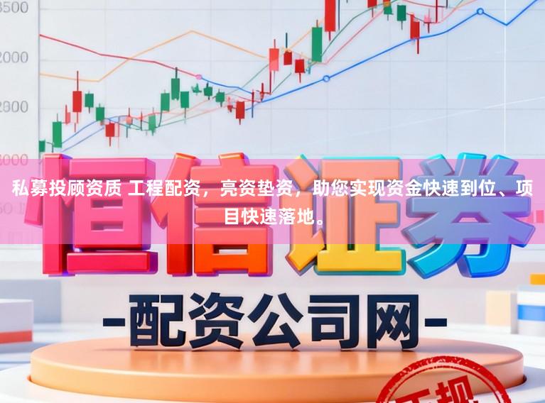 私募投顾资质 工程配资，亮资垫资，助您实现资金快速到位、项目快速落地。