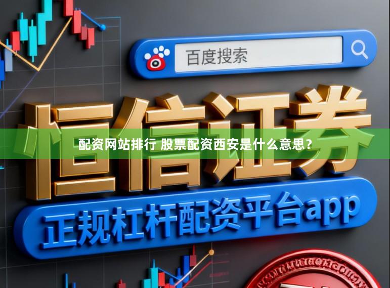 配资网站排行 股票配资西安是什么意思？