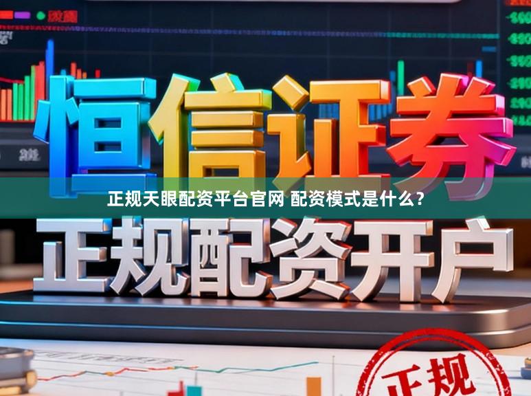 正规天眼配资平台官网 配资模式是什么？