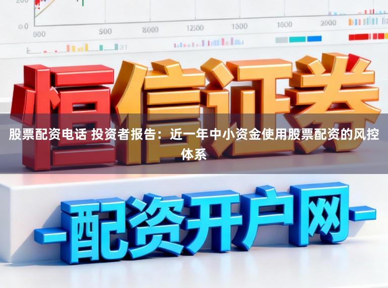 股票配资电话 投资者报告：近一年中小资金使用股票配资的风控体系