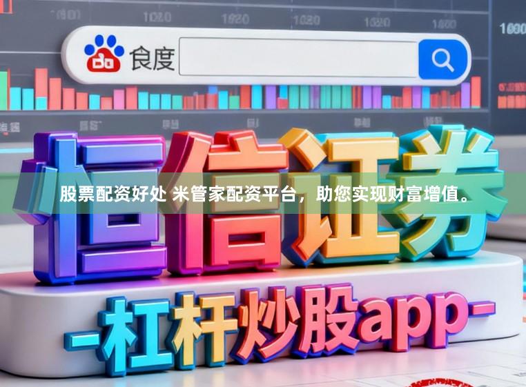 股票配资好处 米管家配资平台,助您实现财富增值。