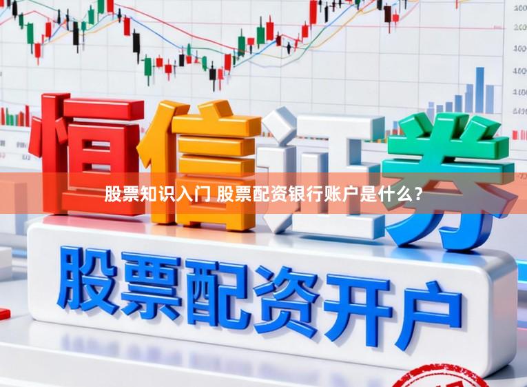 股票知识入门 股票配资银行账户是什么？