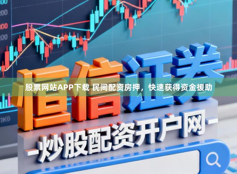 股票网站APP下载 民间配资房押，快速获得资金援助