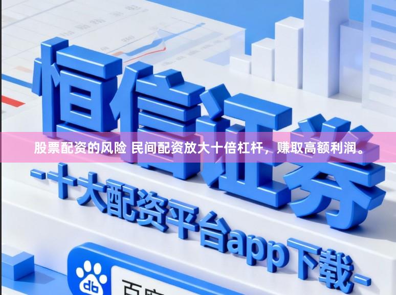 股票配资的风险 民间配资放大十倍杠杆，赚取高额利润。
