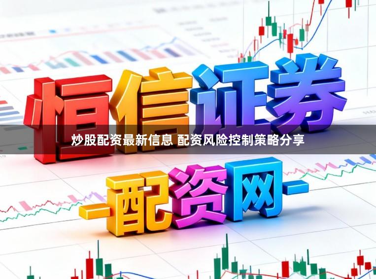 炒股配资最新信息 配资风险控制策略分享