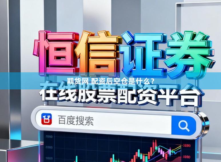 期货网 配资后空仓是什么？