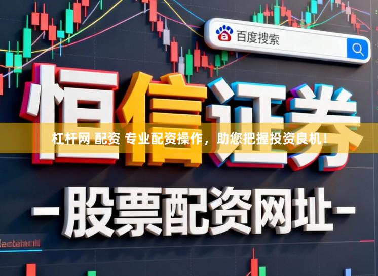 杠杆网 配资 专业配资操作，助您把握投资良机！