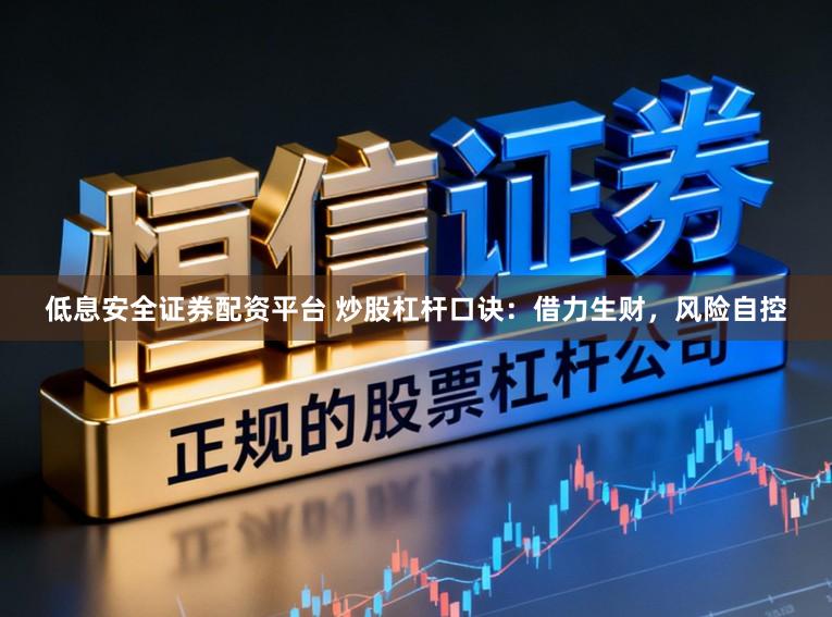 低息安全证券配资平台 炒股杠杆口诀：借力生财，风险自控